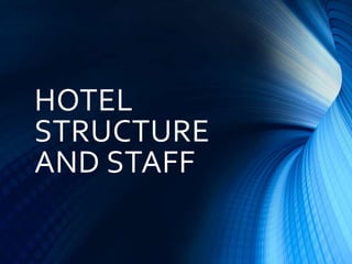 HOTEL
STRUCTURE
AND STAFF
 