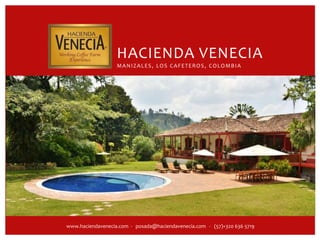 HACIENDA VENECIA
MANIZALES, LOS CAFETEROS, COLOMBIA
www.haciendavenecia.com - posada@haciendavenecia.com - (57)+320 636 5719
 
