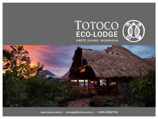 ECO-LODGE 
OMETE ISLAND, NICARAGUA 
www.totoco.com.ni - ecolodge@totoco.com.ni - (+505) 83587718 
 