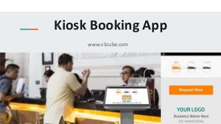 Kiosk Booking App
www.v3cube.com
 