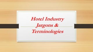 Hotel Industry
Jargons &
Terminologies
 