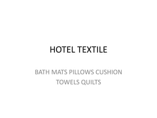 HOTEL TEXTILE

BATH MATS PILLOWS CUSHION
      TOWELS QUILTS
 
