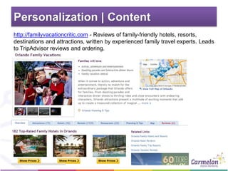 Personalization | Content
http://familyvacationcritic.com - Reviews of family-friendly hotels, resorts,
destinations and attractions, written by experienced family travel experts. Leads
to TripAdvisor reviews and ordering.
 