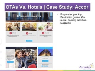 OTAs Vs. Hotels | Case Study: Accor
• Prepare for your trip:
Destination guides, Car
rental, Booking activities,
Magazine.
 