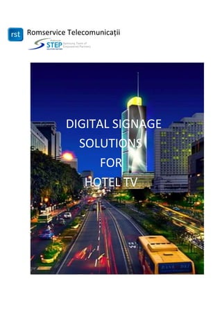 Romservice Telecomunicații
DIGITAL SIGNAGE
SOLUTIONS
FOR
HOTEL TV
“
 