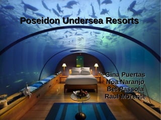 Poseidon Undersea ResortsPoseidon Undersea Resorts
Gina PuertasGina Puertas
Noa NaranjoNoa Naranjo
Bet PassolaBet Passola
Raul MorenteRaul Morente
 