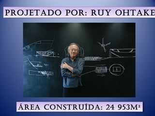 Projetado Por: rUy oHtake
Projetado Por: rUy oHtake




  Área constrUída: 24 953m²
  Área constrUída: 24 953m²
 