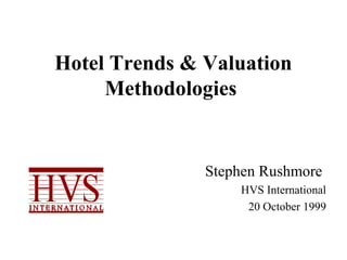 Hotel Trends & Valuation
Methodologies
Stephen Rushmore
HVS International
20 October 1999
 
