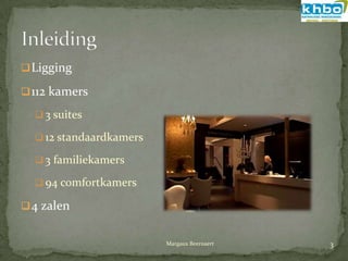  Ligging

 112 kamers

   3 suites

   12 standaardkamers

   3 familiekamers

   94 comfortkamers

 4 zalen


                         Margaux Beernaert   3
 