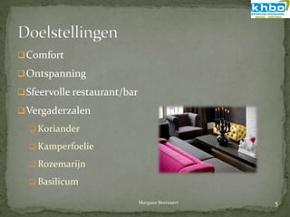  Comfort

 Ontspanning

 Sfeervolle restaurant/bar

 Vergaderzalen

   Koriander

   Kamperfoelie

   Rozemarijn

   Basilicum

                              Margaux Beernaert   5
 