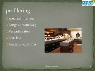  Speciaal interieur

 Langs autosnelweg

 Vergaderzalen

 Live-kok

 Kinderprogramma




                       Margaux Beernaert   8
 
