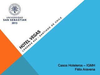 2013

Casos Hoteleros – IGMH
Félix Aravena

 