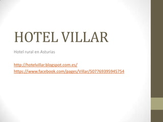 HOTEL VILLAR
Hotel rural en Asturias
http://hotelvillar.blogspot.com.es/
https://www.facebook.com/pages/Villar/507769395945754
 