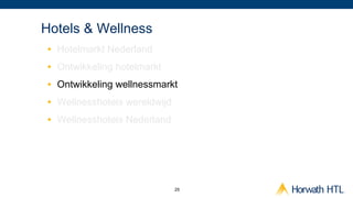 Hotels & Wellness
 •  Hotelmarkt Nederland
 •  Ontwikkeling hotelmarkt
 •  Ontwikkeling wellnessmarkt
 •  Wellnesshotels wereldwijd
 •  Wellnesshotels Nederland




                                25
 