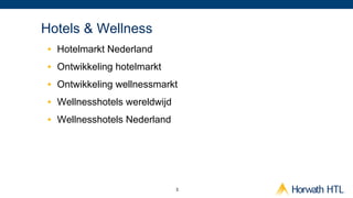 Hotels & Wellness
 •  Hotelmarkt Nederland
 •  Ontwikkeling hotelmarkt
 •  Ontwikkeling wellnessmarkt
 •  Wellnesshotels wereldwijd
 •  Wellnesshotels Nederland




                                3
 