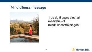 Mindfullness massage

                        1 op de 5 spa’s biedt al
                        meditatie- of
                        mindfullnesstrainingen




                   31
 