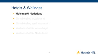 Hotels & Wellness
 •  Hotelmarkt Nederland
 •  Ontwikkeling hotelmarkt
 •  Ontwikkeling wellnessmarkt
 •  Wellnesshotels wereldwijd
 •  Wellnesshotels Nederland




                                4
 