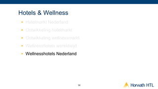 Hotels & Wellness
 •  Hotelmarkt Nederland
 •  Ontwikkeling hotelmarkt
 •  Ontwikkeling wellnessmarkt
 •  Wellnesshotels wereldwijd
 •  Wellnesshotels Nederland




                                50
 