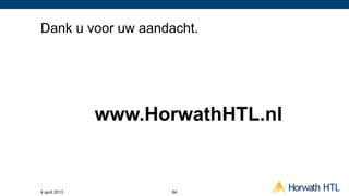 Dank u voor uw aandacht.




               www.HorwathHTL.nl


4 april 2013          64
 