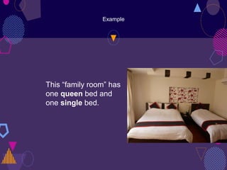 Example
This “family room” has
one queen bed and
one single bed.
 