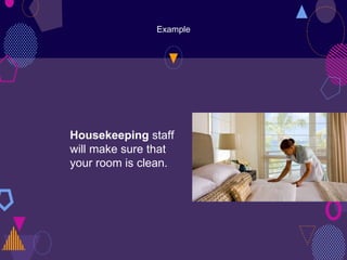 Example
Housekeeping staff
will make sure that
your room is clean.
 
