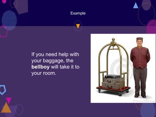 Example
If you need help with
your baggage, the
bellboy will take it to
your room.
 