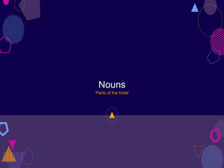 Nouns
Parts of the hotel
 