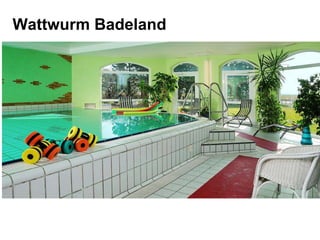 Wattwurm Badeland
 