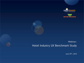 Webinar:  Hotel Industry UX Benchmark Study June 29th, 2010 