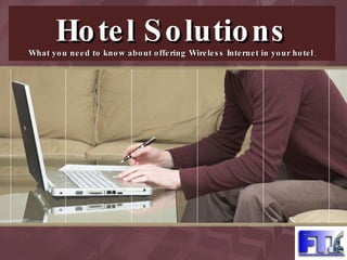 Hotel Solutions What you need to know about offering Wireless Internet in your hotel . 