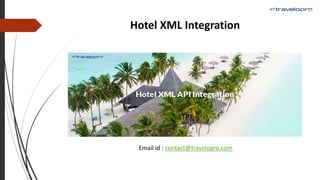 Hotel XML Integration
Email id : contact@travelopro.com
 