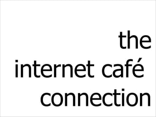 the internet café  connection 