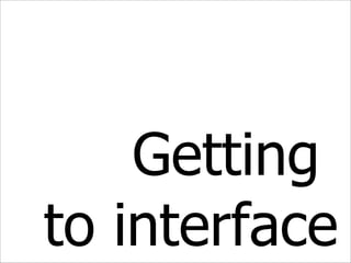 Getting  to interface 
