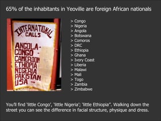 65% of the inhabitants in Yeoville are foreign African nationals > Congo > Nigeria > Angola > Botswana > Comoros > DRC > E...