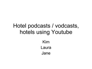 Hotel podcasts / vodcasts, hotels using Youtube Kim Laura Jane 