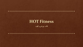 HOT Fitness
‫قالب‬‫کلوب‬ ‫و‬ ‫ورزشی‬
 