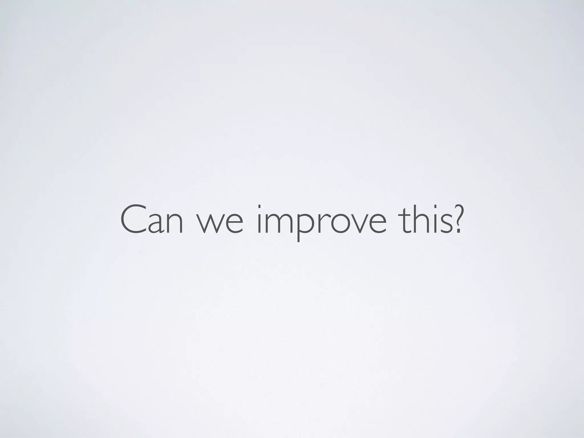 Can we improve this?
 