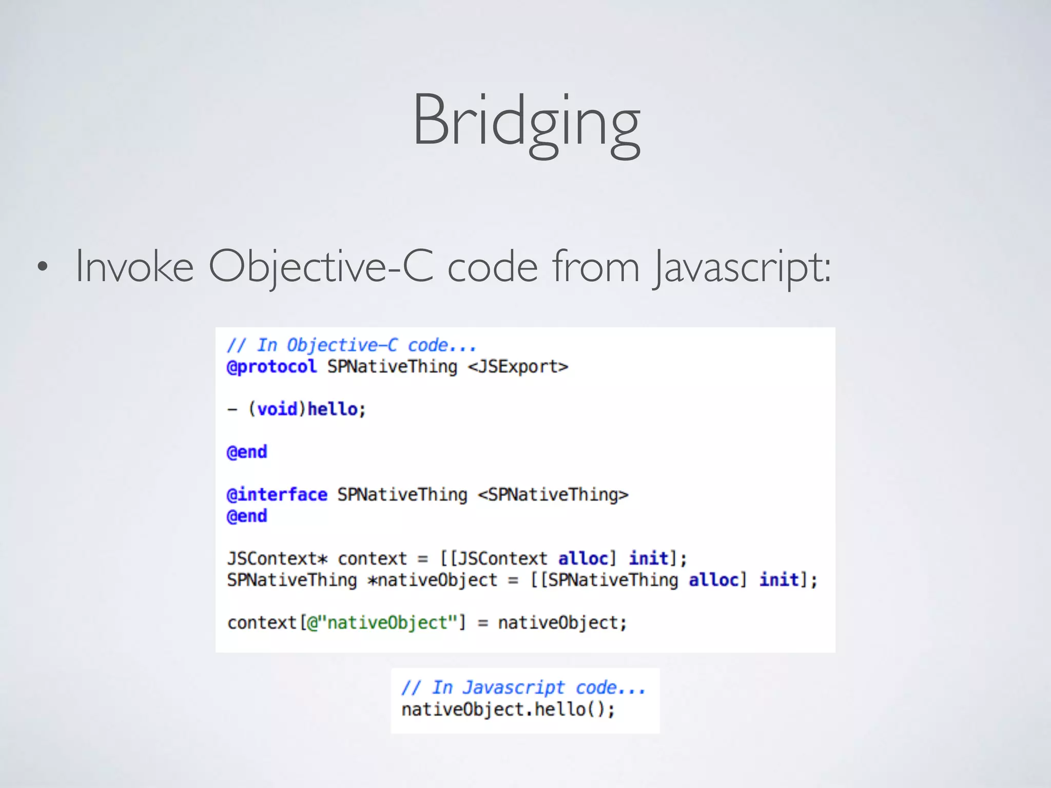 Bridging
• Invoke Objective-C code from Javascript:
 