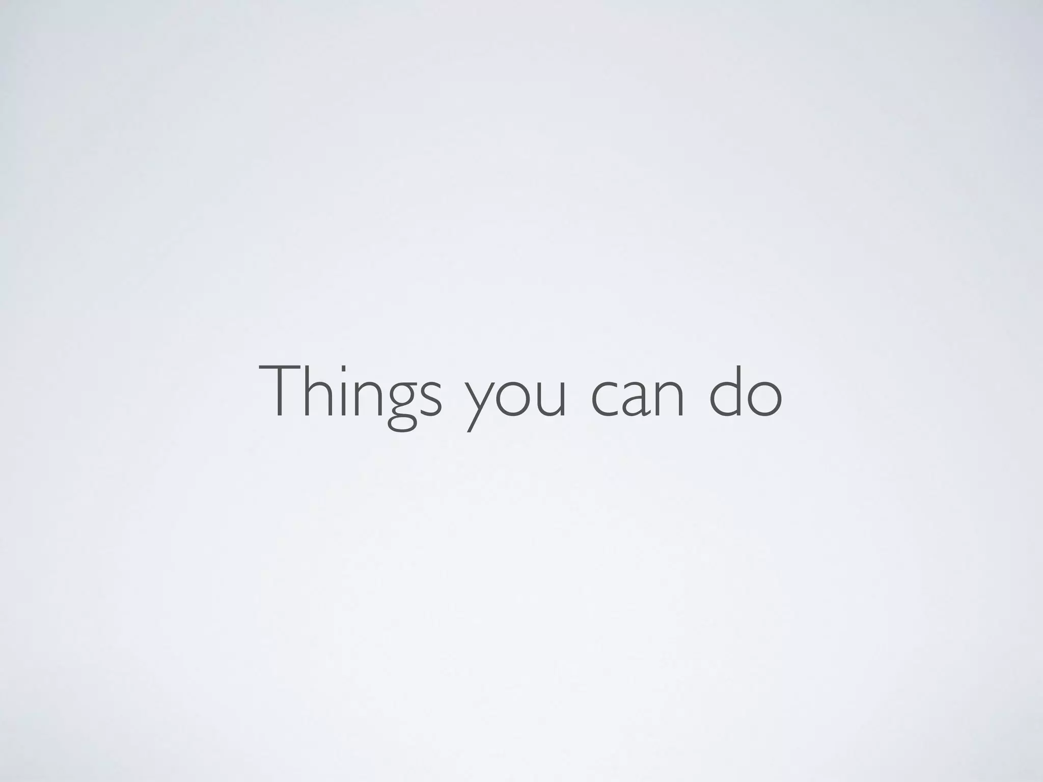 Things you can do
 