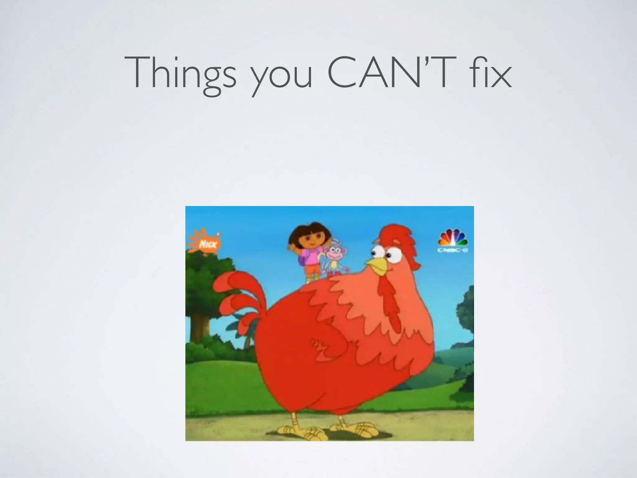 Things you CAN’T ﬁx
 