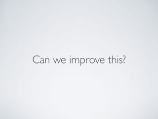 Can we improve this?
 