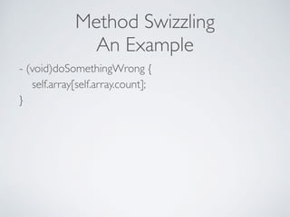 Method Swizzling
An Example
- (void)doSomethingWrong { 
self.array[self.array.count]; 
} 
 
 
 
 
 
 