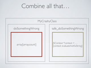 MyCrashyClass
safe_doSomethingWrongdoSomethingWrong
JSContext *context = … 
[context evaluate:hotﬁxString]
Combine all that…
array[array.count]
 