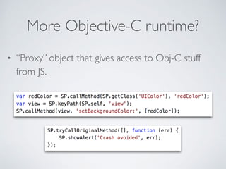 More Objective-C runtime?
• “Proxy” object that gives access to Obj-C stuff
from JS.
 