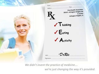 We didn’t invent the practice of medicine….
we’re just changing the way it’s provided.
-DrRic
 