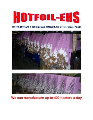CERAMIC MAT HEATERS CMH01-80 THRU CMH72-80
We can manufacture up to 400 heaters a day
 
