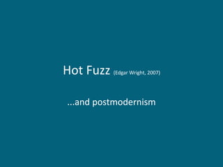 Hot Fuzz (Edgar Wright, 2007)
...and postmodernism
 