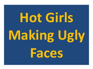 Hot Girls
Making Ugly
Faces

 