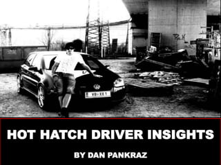 HOT HATCH DRIVER INSIGHTS BY DAN PANKRAZ 