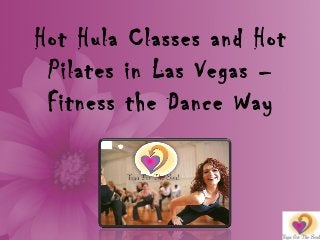 Hot Hula Classes and Hot
Pilates in Las Vegas –
Fitness the Dance Way
 